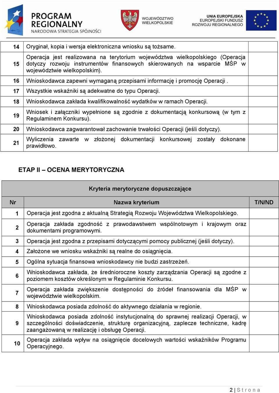 16 Wnioskodawca zapewni wymaganą przepisami informację i promocję Operacji. 1 Wszystkie wskaźniki są adekwatne do typu Operacji. 18 Wnioskodawca zakłada kwalifikowalność wydatków w ramach Operacji.