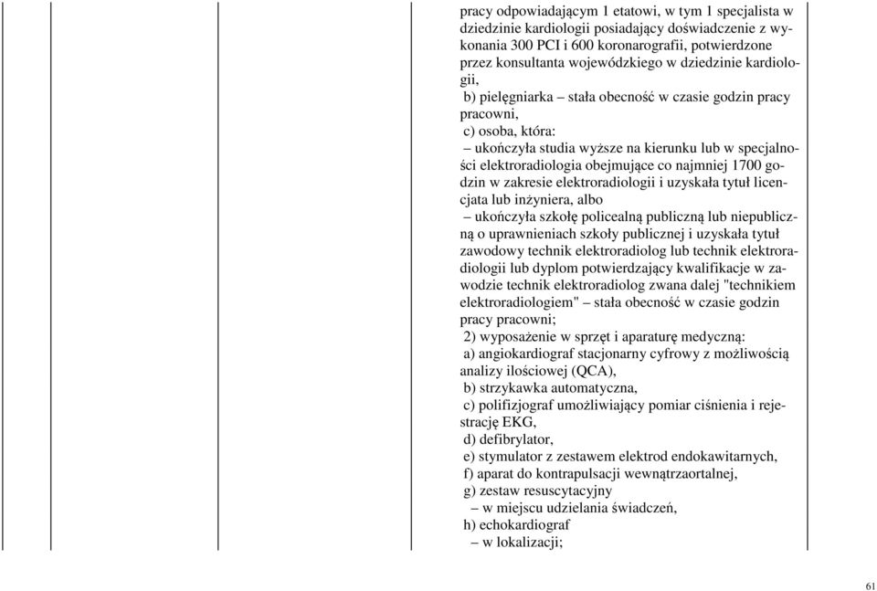 1700 godzin w zakresie elektroradiologii i uzyskała tytuł licencjata lub inżyniera, albo ukończyła szkołę policealną publiczną lub niepubliczną o uprawnieniach szkoły publicznej i uzyskała tytuł