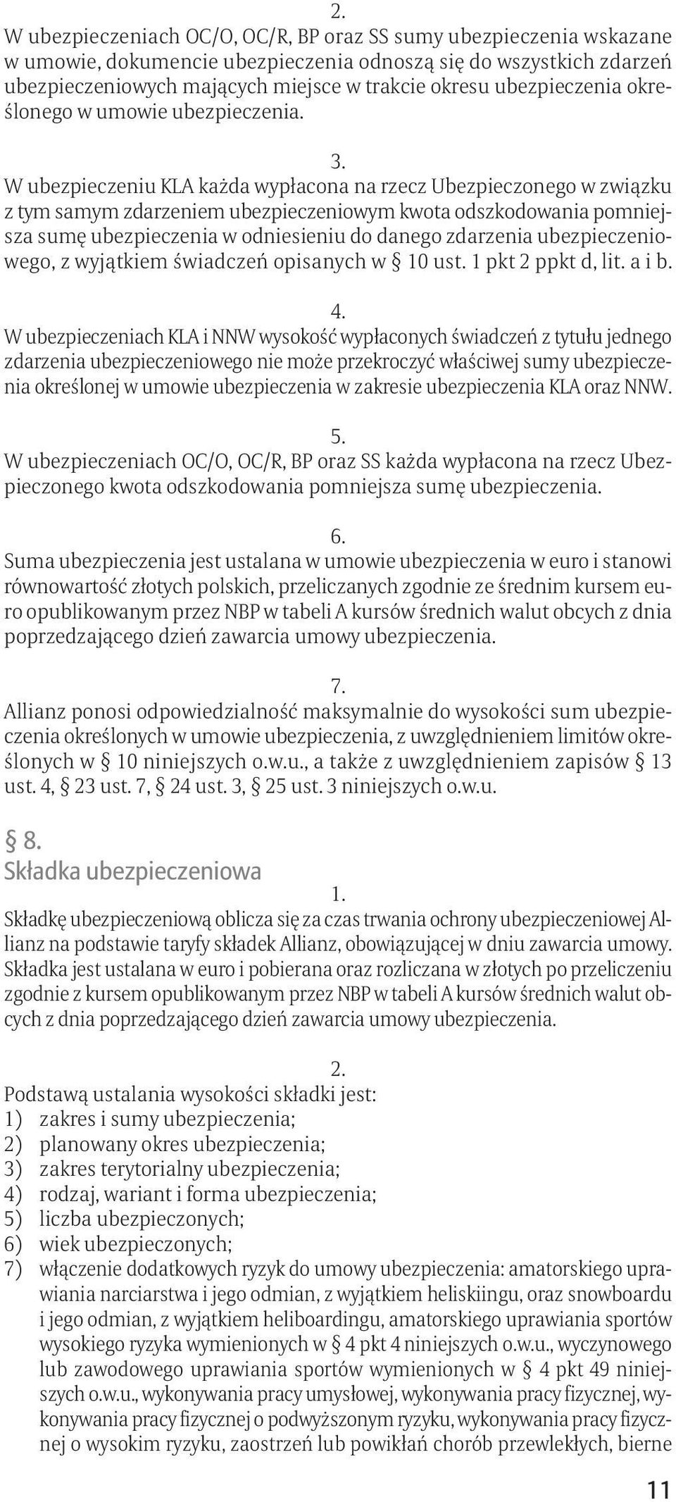 W ubezpieczeniu KLA każda wypłacona na rzecz Ubezpieczonego w związku z tym samym zdarzeniem ubezpieczeniowym kwota odszkodowania pomniejsza sumę ubezpieczenia w odniesieniu do danego zdarzenia