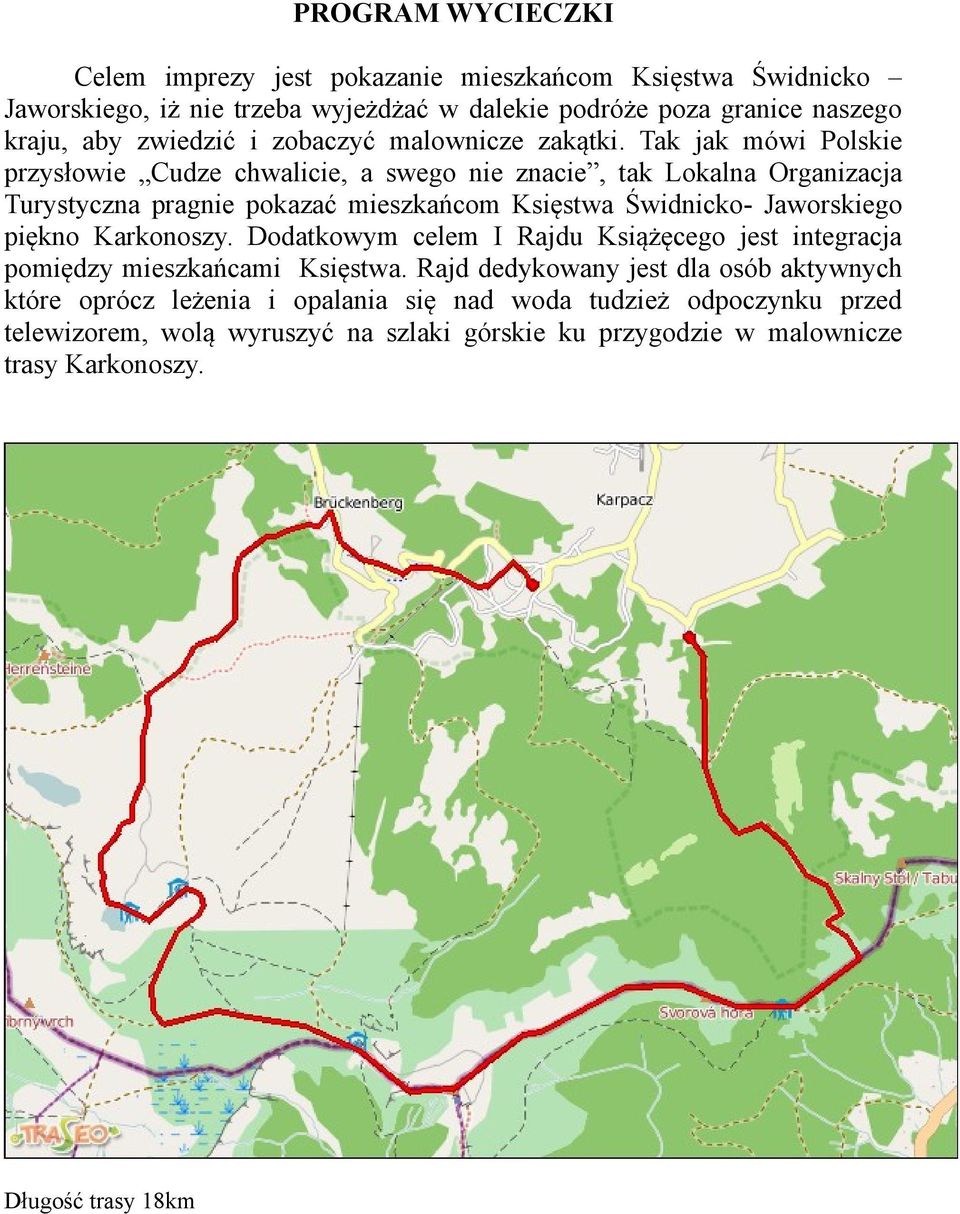 Tak jak mówi Polskie przysłowie Cudze chwalicie, a swego nie znacie, tak Lokalna Organizacja Turystyczna pragnie pokazać mieszkańcom Księstwa Świdnicko- Jaworskiego piękno