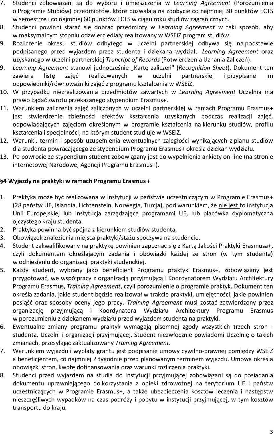 Studenci powinni starać się dobrać przedmioty w Learning Agreement w taki sposób, aby w maksymalnym stopniu odzwierciedlały realizowany w WSEiZ program studiów. 9.