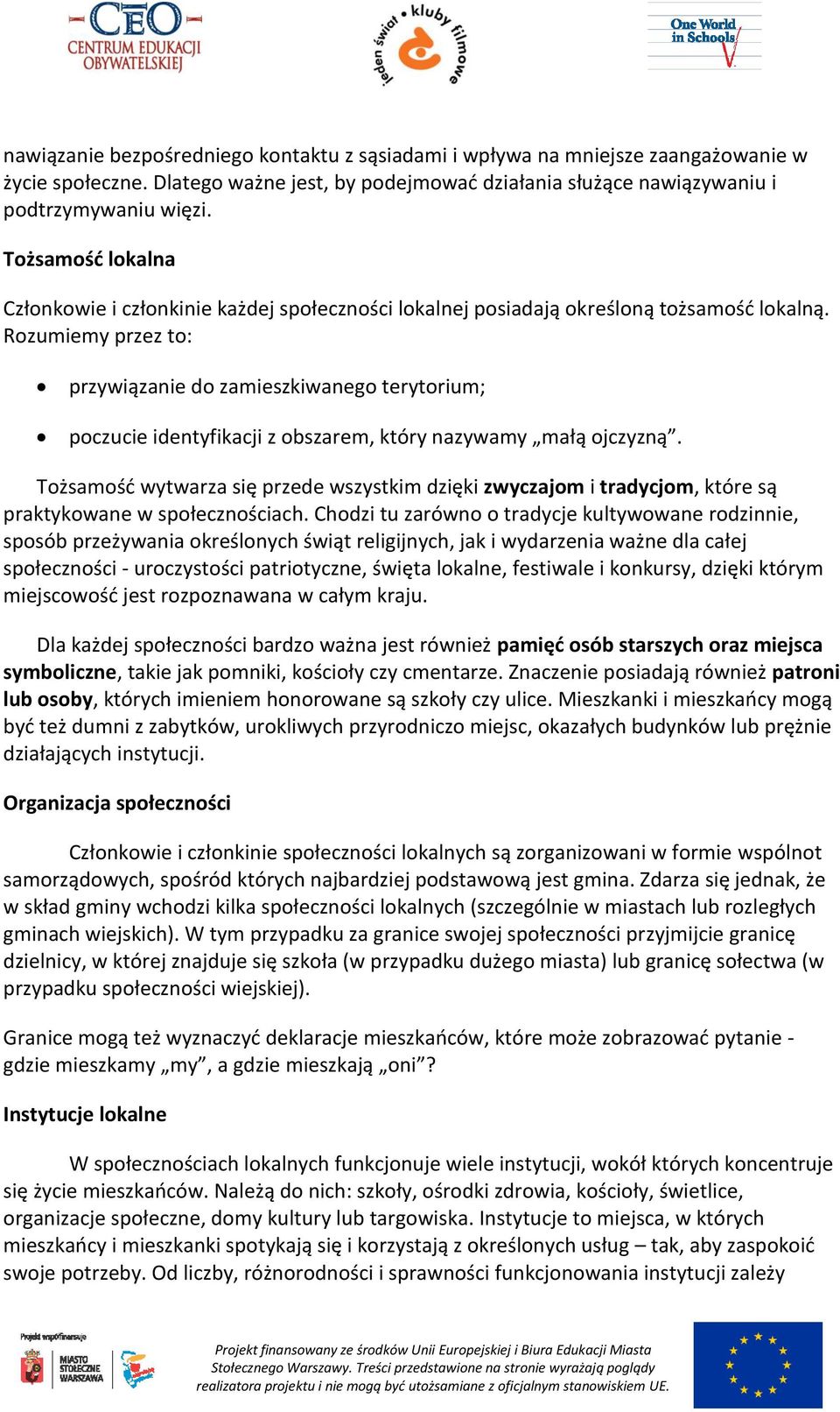 Rozumiemy przez to: przywiązanie do zamieszkiwanego terytorium; poczucie identyfikacji z obszarem, który nazywamy małą ojczyzną.