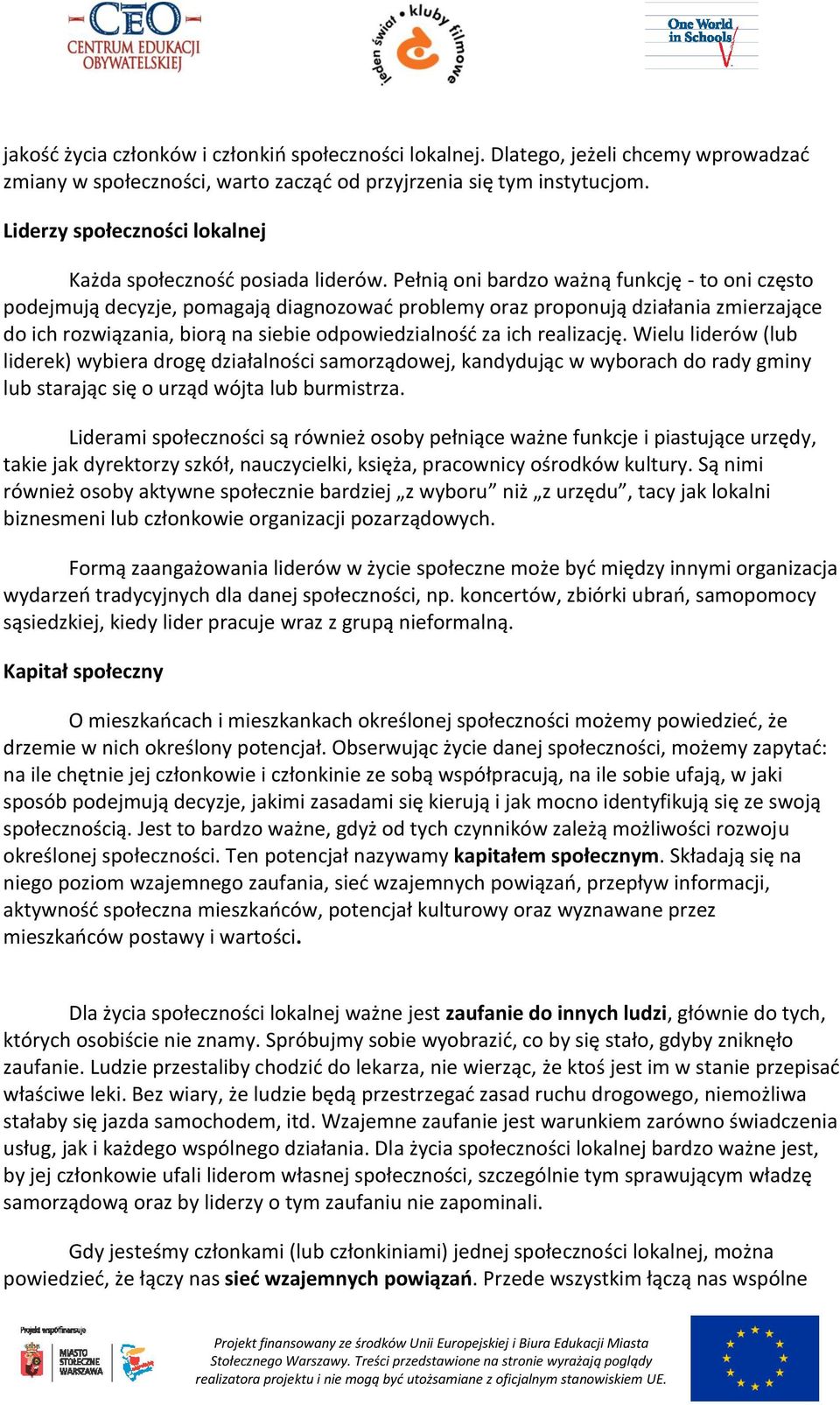 Pełnią oni bardzo ważną funkcję - to oni często podejmują decyzje, pomagają diagnozowad problemy oraz proponują działania zmierzające do ich rozwiązania, biorą na siebie odpowiedzialnośd za ich