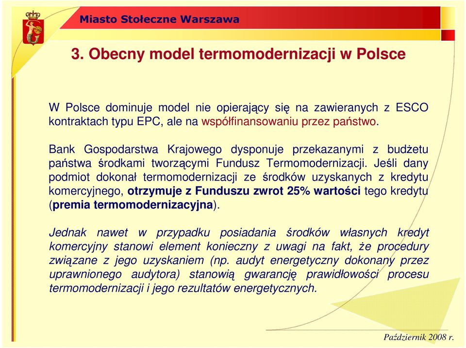 Jeśli dany podmiot dokonał termomodernizacji ze środków uzyskanych z kredytu komercyjnego, otrzymuje z Funduszu zwrot 25% wartości tego kredytu (premia termomodernizacyjna).