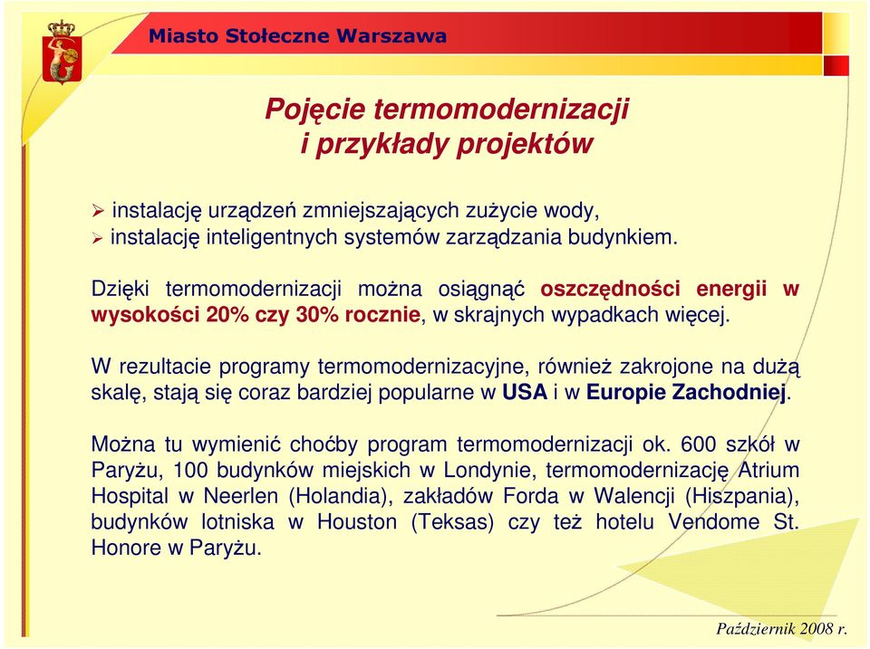 W rezultacie programy termomodernizacyjne, równieŝ zakrojone na duŝą skalę, stają się coraz bardziej popularne w USA i w Europie Zachodniej.