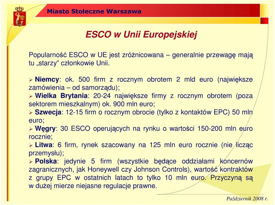 900 mln euro; Szwecja: 12-15 firm o rocznym obrocie (tylko z kontaktów EPC) 50 mln euro; Węgry: 30 ESCO operujących na rynku o wartości 150-200 mln euro rocznie; Litwa: 6 firm, rynek szacowany