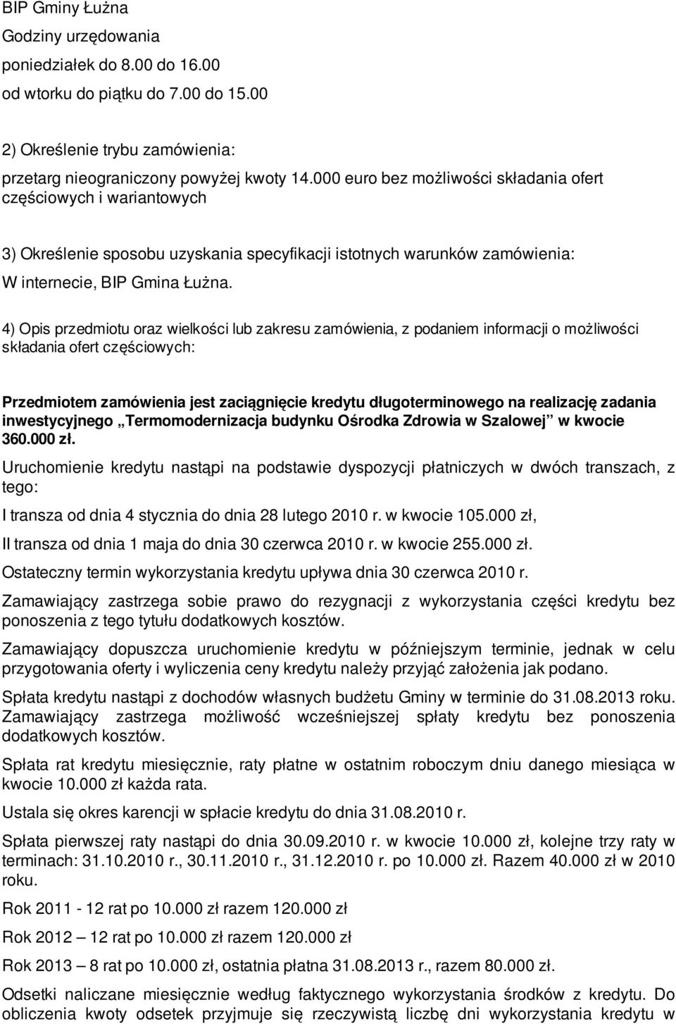 4) Opis przedmiotu oraz wielkości lub zakresu zamówienia, z podaniem informacji o możliwości składania ofert częściowych: Przedmiotem zamówienia jest zaciągnięcie kredytu długoterminowego na