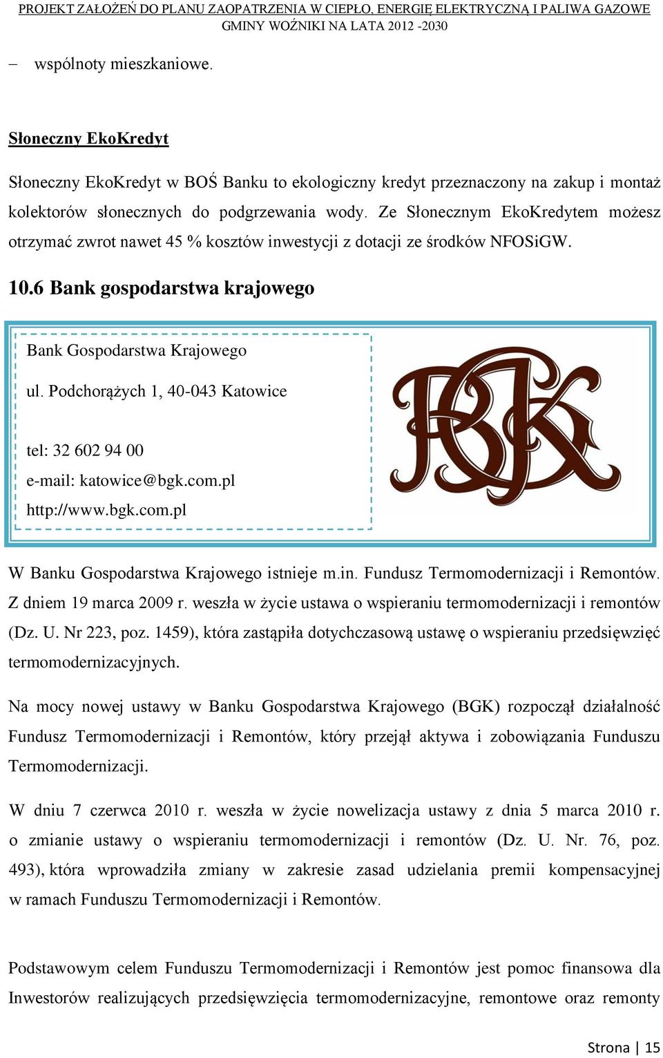 Podchorążych 1, 40-043 Katowice tel: 32 602 94 00 e-mail: katowice@bgk.com.pl http://www.bgk.com.pl W Banku Gospodarstwa Krajowego istnieje m.in. Fundusz Termomodernizacji i Remontów.
