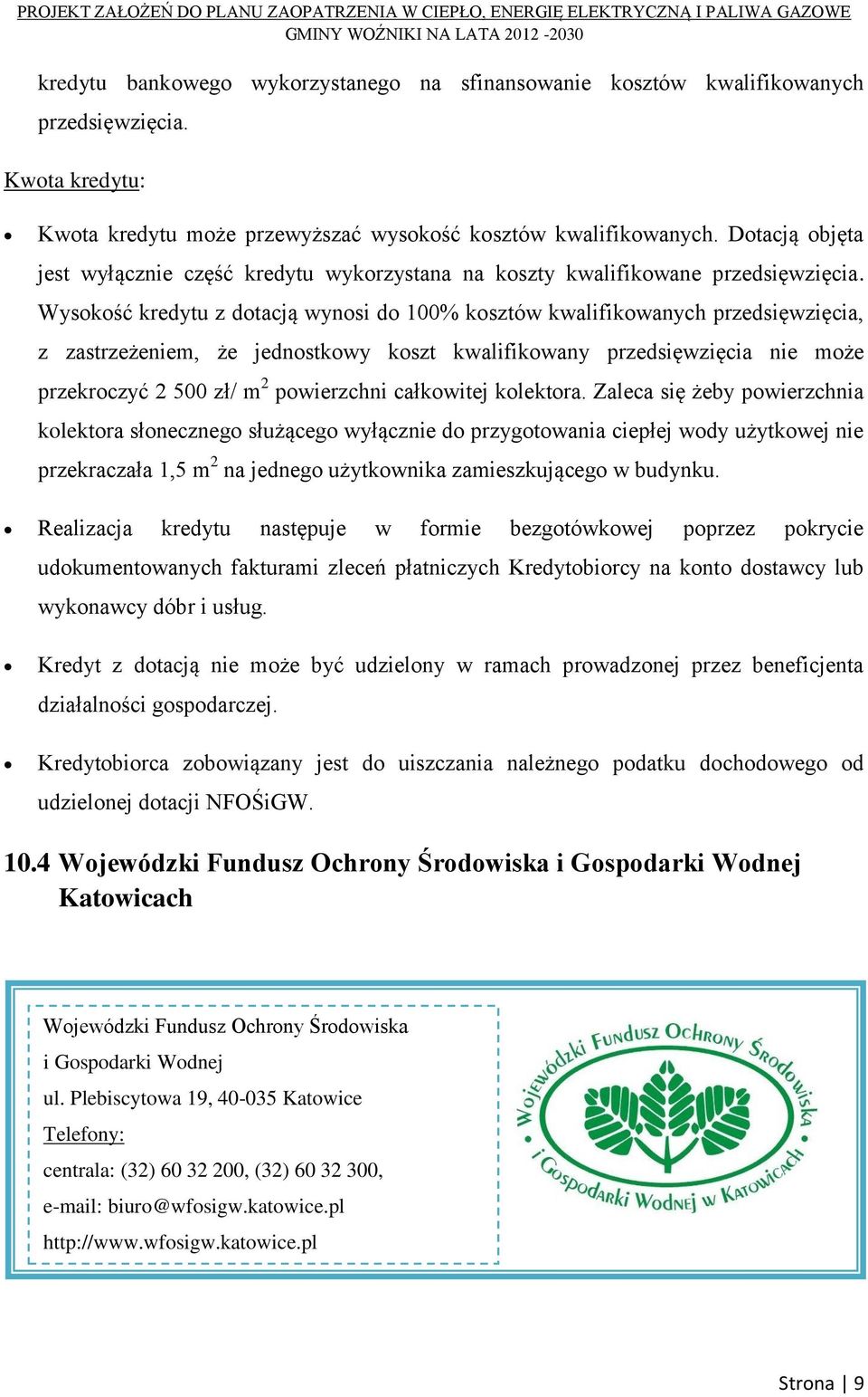 Wysokość kredytu z dotacją wynosi do 100% kosztów kwalifikowanych przedsięwzięcia, z zastrzeżeniem, że jednostkowy koszt kwalifikowany przedsięwzięcia nie może przekroczyć 2 500 zł/ m 2 powierzchni