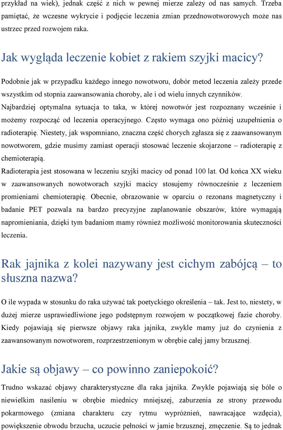 Podobnie jak w przypadku każdego innego nowotworu, dobór metod leczenia zależy przede wszystkim od stopnia zaawansowania choroby, ale i od wielu innych czynników.