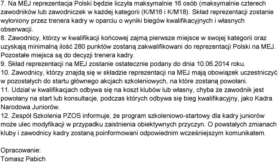 Zawodnicy, którzy w kwalifikacji końcowej zajmą pierwsze miejsce w swojej kategorii oraz uzyskają minimalną ilość 280 punktów zostaną zakwalifikowani do reprezentacji Polski na MEJ.