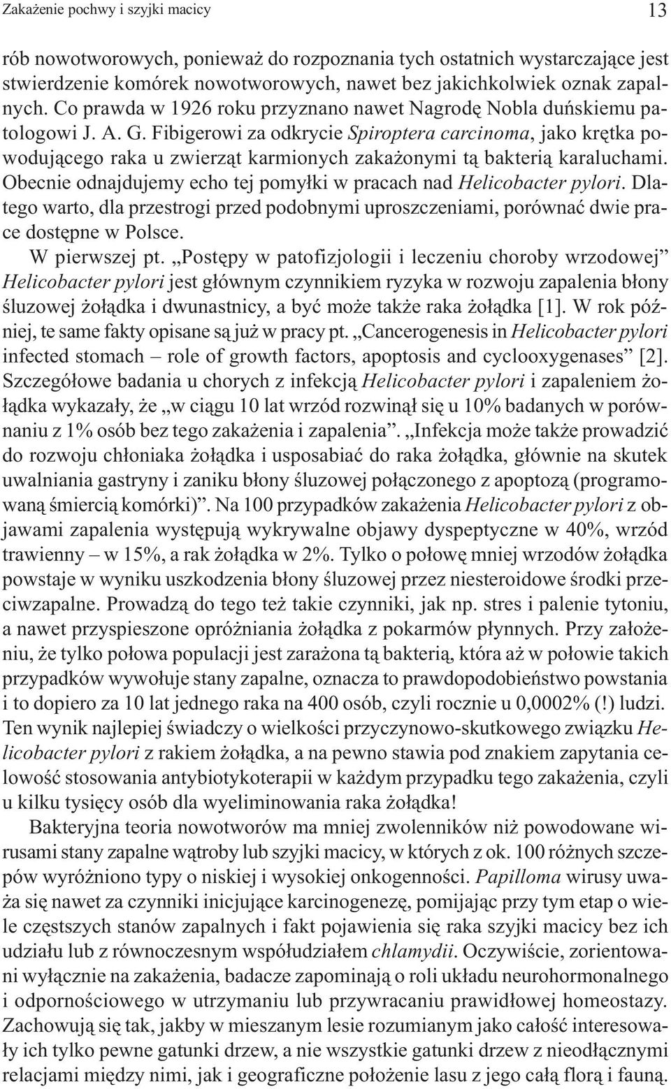 Fibigerowi za odkrycie Spiroptera carcinoma, jako krêtka powoduj¹cego raka u zwierz¹t karmionych zaka onymi t¹ bakteri¹ karaluchami.