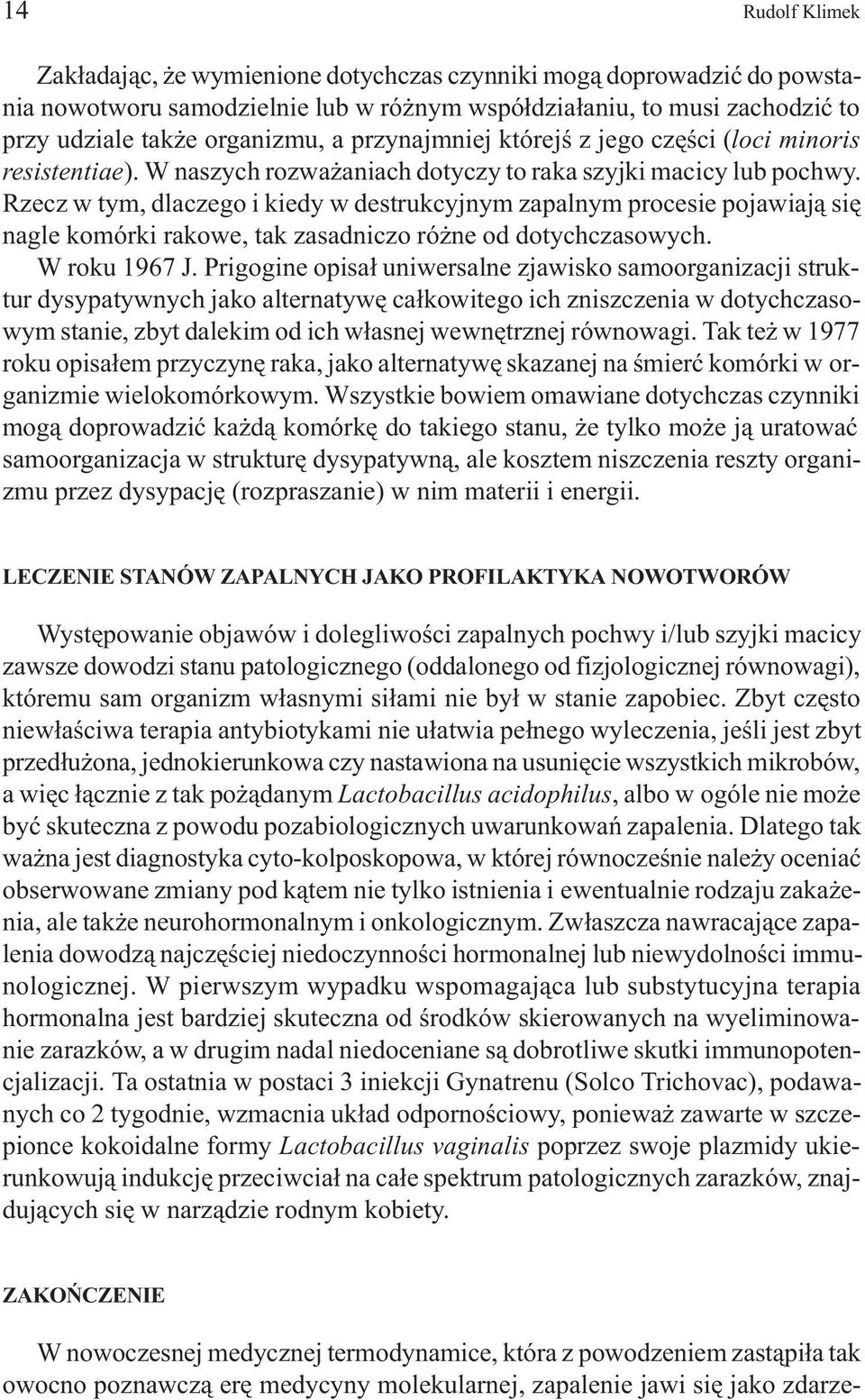Rzecz w tym, dlaczego i kiedy w destrukcyjnym zapalnym procesie pojawiaj¹ siê nagle komórki rakowe, tak zasadniczo ró ne od dotychczasowych. W roku 1967 J.