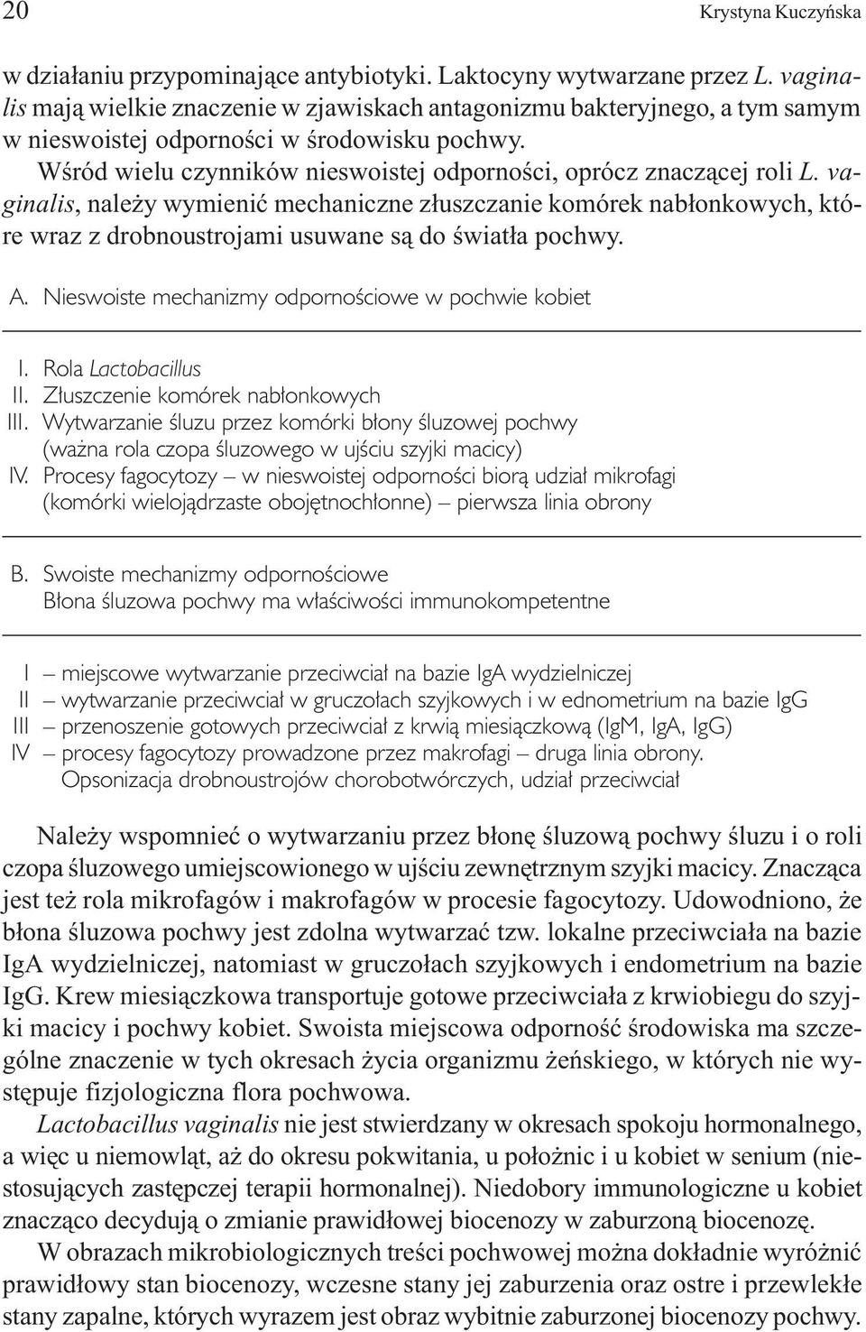 vaginalis, nale y wymieniæ mechaniczne z³uszczanie komórek nab³onkowych, które wraz z drobnoustrojami usuwane s¹ do œwiat³a pochwy. A. Nieswoiste mechanizmy odpornościowe w pochwie kobiet I.