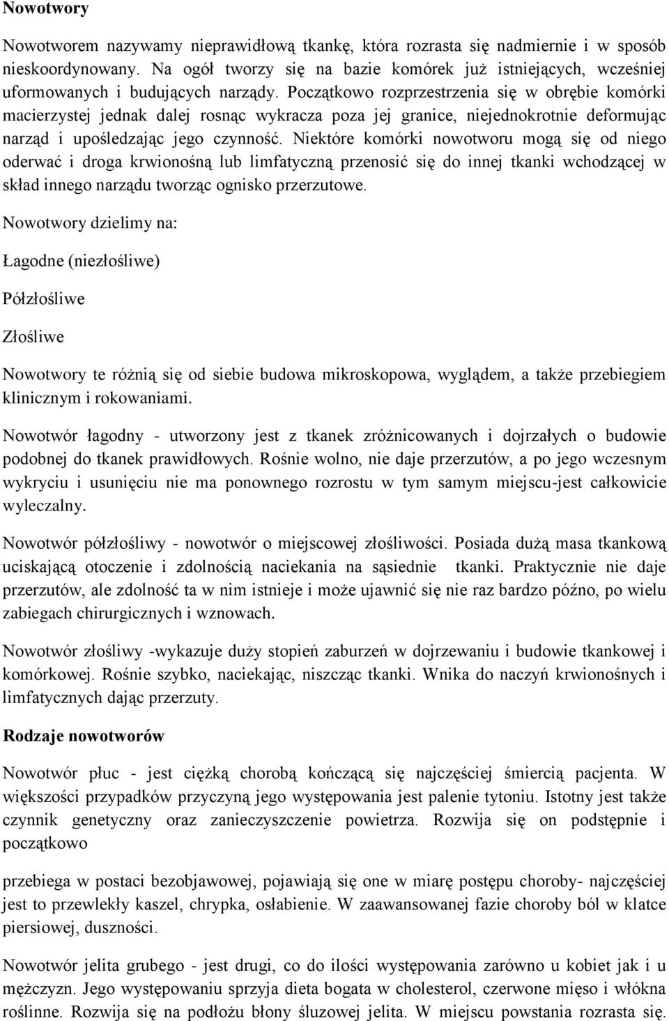 Początkowo rozprzestrzenia się w obrębie komórki macierzystej jednak dalej rosnąc wykracza poza jej granice, niejednokrotnie deformując narząd i upośledzając jego czynność.