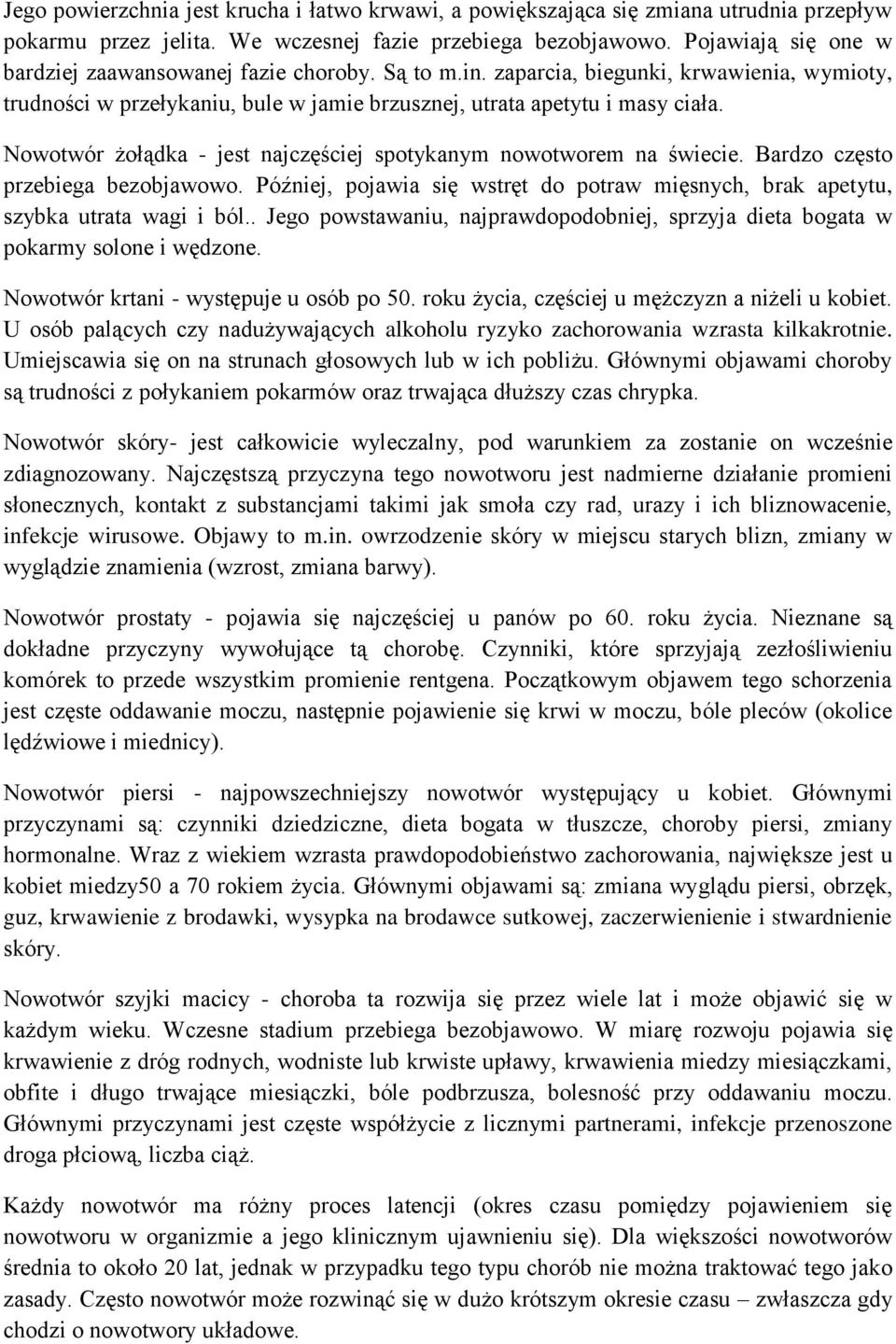 Nowotwór żołądka - jest najczęściej spotykanym nowotworem na świecie. Bardzo często przebiega bezobjawowo. Później, pojawia się wstręt do potraw mięsnych, brak apetytu, szybka utrata wagi i ból.