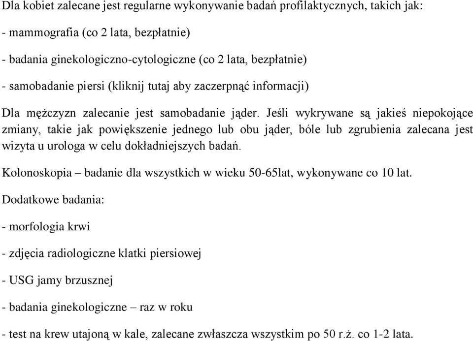 Jeśli wykrywane są jakieś niepokojące zmiany, takie jak powiększenie jednego lub obu jąder, bóle lub zgrubienia zalecana jest wizyta u urologa w celu dokładniejszych badań.