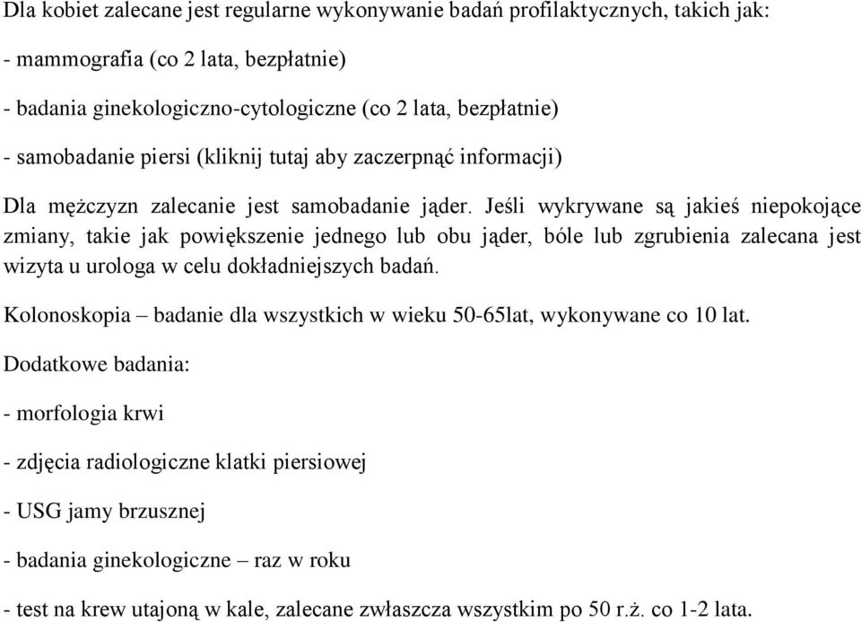 Jeśli wykrywane są jakieś niepokojące zmiany, takie jak powiększenie jednego lub obu jąder, bóle lub zgrubienia zalecana jest wizyta u urologa w celu dokładniejszych badań.