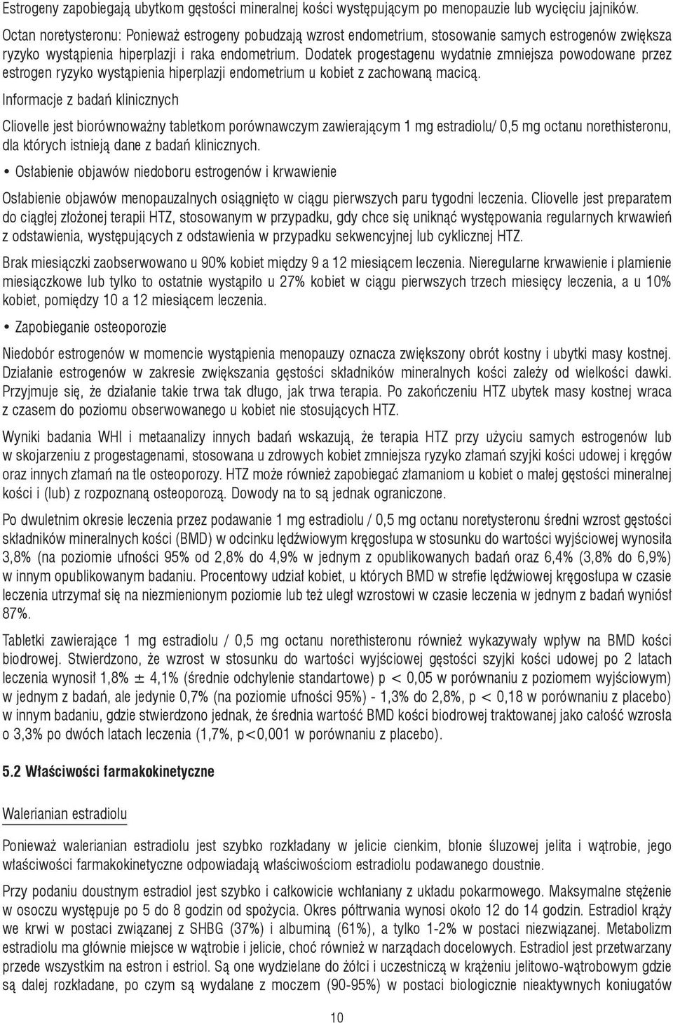 Dodatek progestagenu wydatnie zmniejsza powodowane przez estrogen ryzyko wystąpienia hiperplazji endometrium u kobiet z zachowaną macicą.