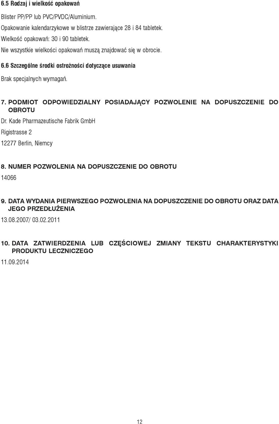 PODMIOT ODPOWIEDZIALNY POSIADAJĄCY POZWOLENIE NA DOPUSZCZENIE DO OBROTU Dr. Kade Pharmazeutische Fabrik GmbH Rigistrasse 2 12277 Berlin, Niemcy 8.