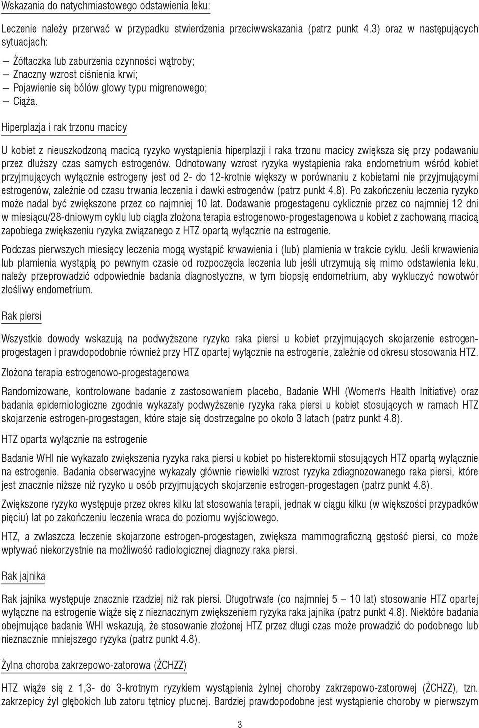 Hiperplazja i rak trzonu macicy U kobiet z nieuszkodzoną macicą ryzyko wystąpienia hiperplazji i raka trzonu macicy zwiększa się przy podawaniu przez dłuższy czas samych estrogenów.