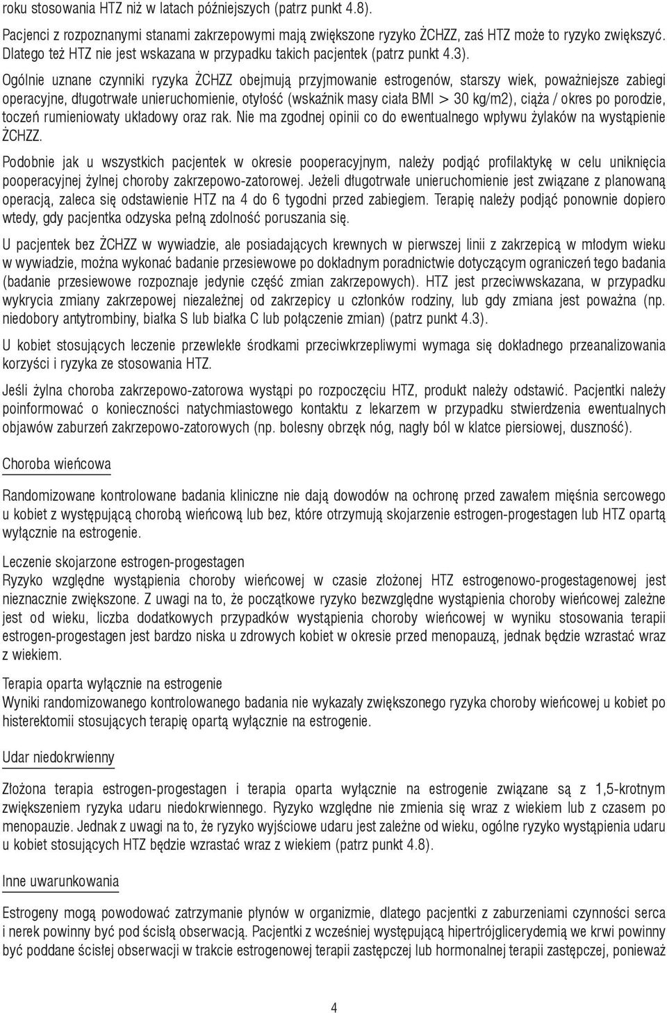 Ogólnie uznane czynniki ryzyka ŻCHZZ obejmują przyjmowanie estrogenów, starszy wiek, poważniejsze zabiegi operacyjne, długotrwałe unieruchomienie, otyłość (wskaźnik masy ciała BMI > 30 kg/m2), ciąża