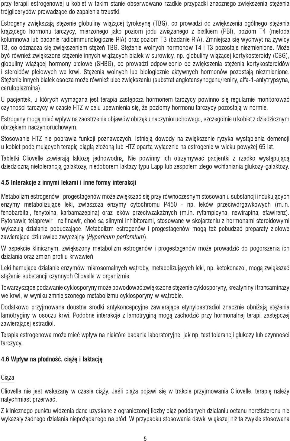 poziom T4 (metoda kolumnowa lub badanie radioimmunologiczne RIA) oraz poziom T3 (badanie RIA). Zmniejsza się wychwyt na żywicy T3, co odznacza się zwiększeniem stężeń TBG.