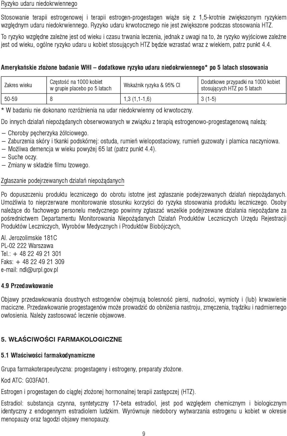 To ryzyko względne zależne jest od wieku i czasu trwania leczenia, jednak z uwagi na to, że ryzyko wyjściowe zależne jest od wieku, ogólne ryzyko udaru u kobiet stosujących HTZ będzie wzrastać wraz z