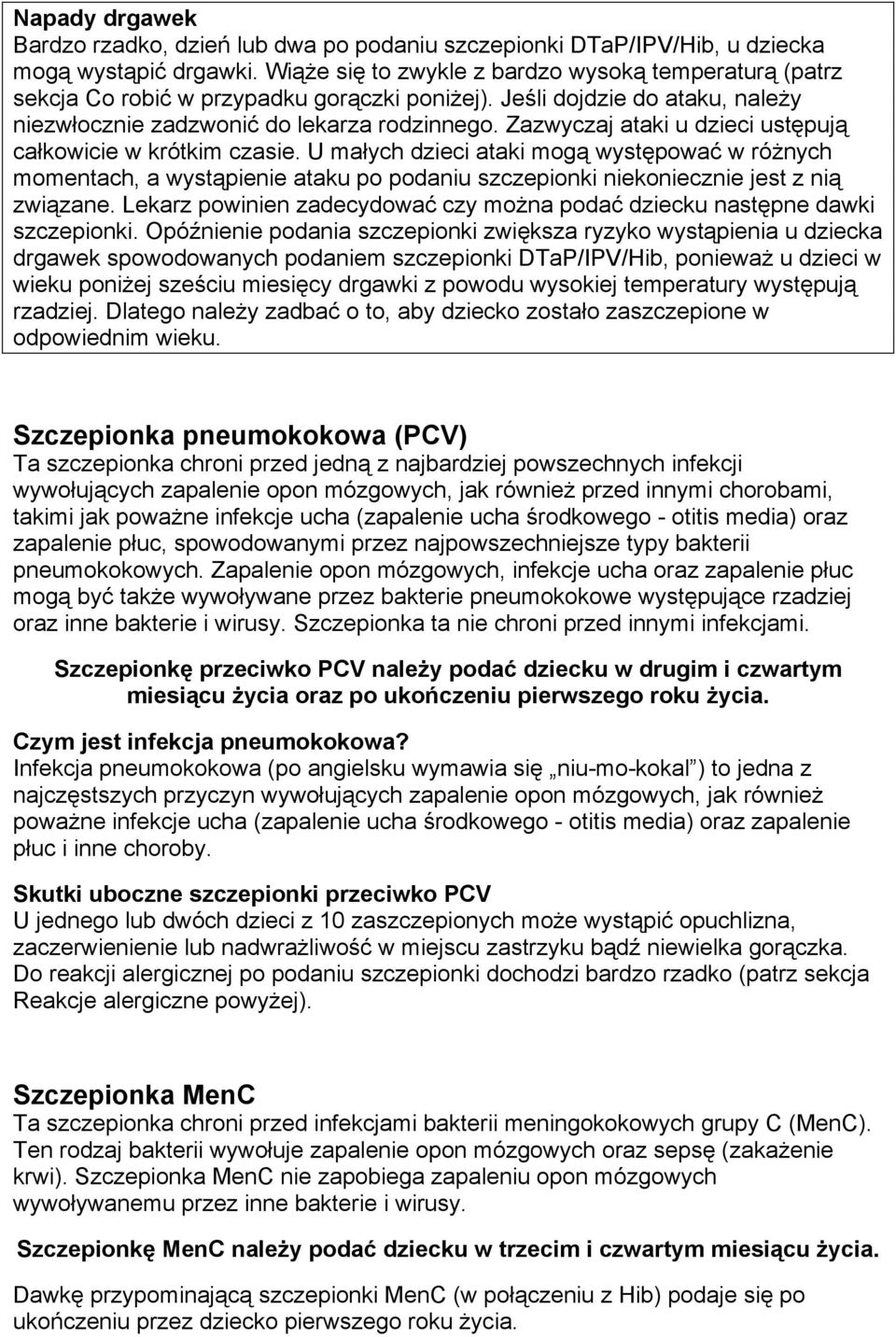 Zazwyczaj ataki u dzieci ustępują całkowicie w krótkim czasie. U małych dzieci ataki mogą występować w różnych momentach, a wystąpienie ataku po podaniu szczepionki niekoniecznie jest z nią związane.
