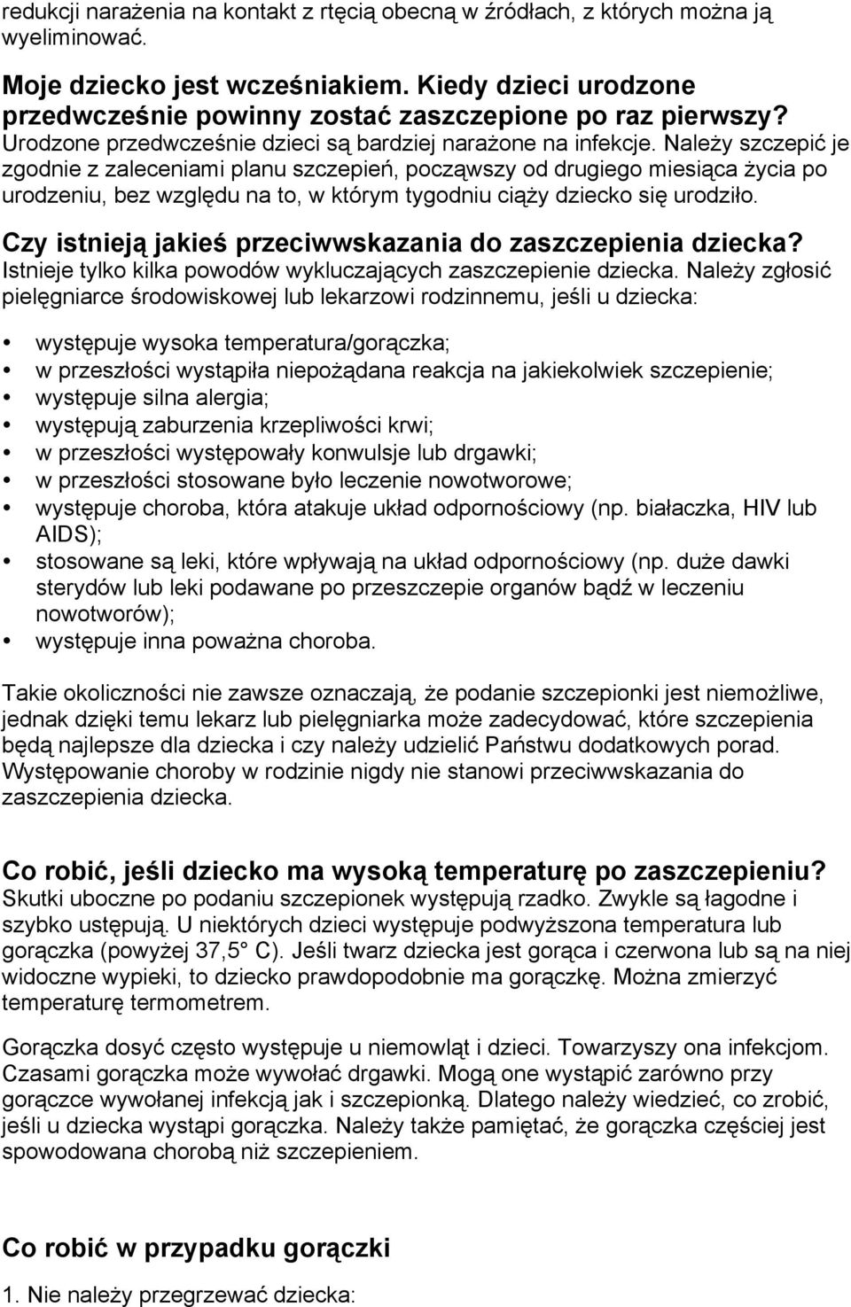 Należy szczepić je zgodnie z zaleceniami planu szczepień, począwszy od drugiego miesiąca życia po urodzeniu, bez względu na to, w którym tygodniu ciąży dziecko się urodziło.