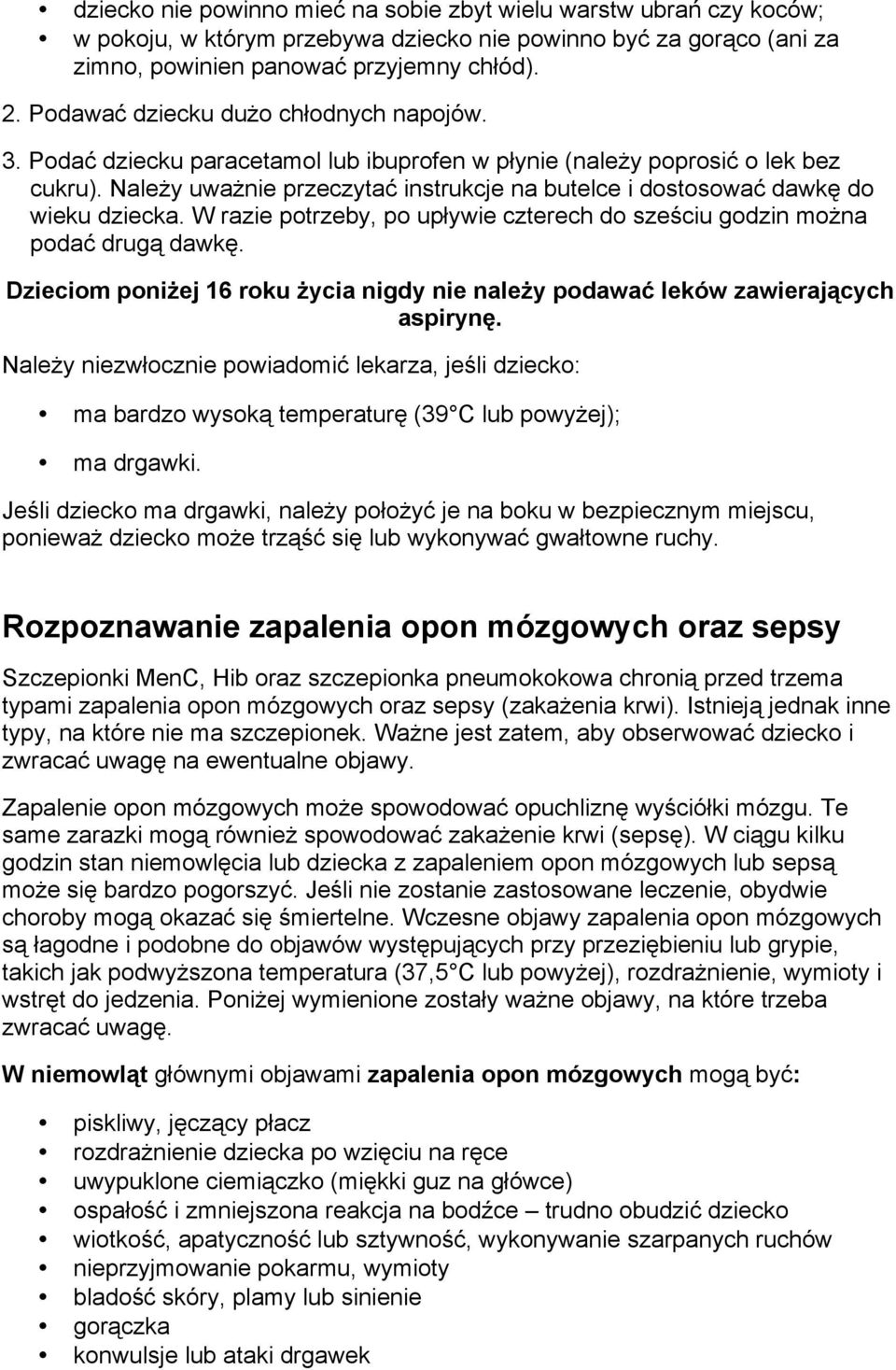 Należy uważnie przeczytać instrukcje na butelce i dostosować dawkę do wieku dziecka. W razie potrzeby, po upływie czterech do sześciu godzin można podać drugą dawkę.