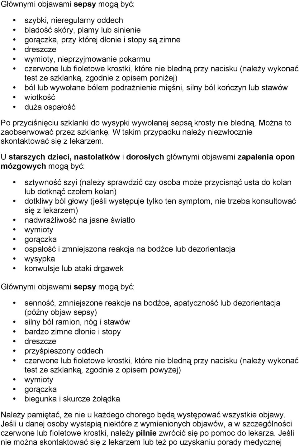 ospałość Po przyciśnięciu szklanki do wysypki wywołanej sepsą krosty nie bledną. Można to zaobserwować przez szklankę. W takim przypadku należy niezwłocznie skontaktować się z lekarzem.