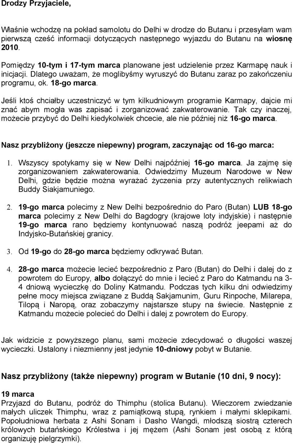 Jeśli ktoś chciałby uczestniczyć w tym kilkudniowym programie Karmapy, dajcie mi znać abym mogła was zapisać i zorganizować zakwaterowanie.