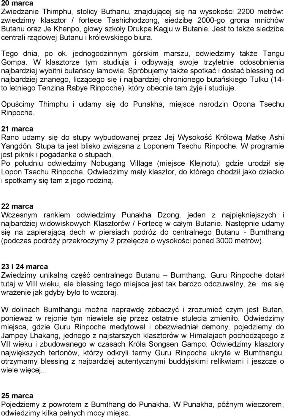 W klasztorze tym studiują i odbywają swoje trzyletnie odosobnienia najbardziej wybitni butańscy lamowie.