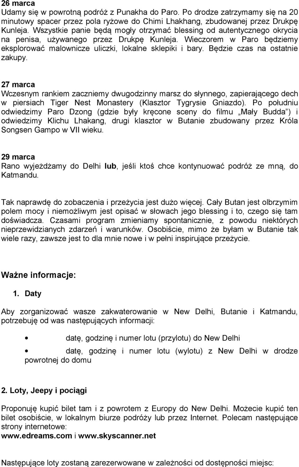 Będzie czas na ostatnie zakupy. 27 marca Wczesnym rankiem zaczniemy dwugodzinny marsz do słynnego, zapierającego dech w piersiach Tiger Nest Monastery (Klasztor Tygrysie Gniazdo).