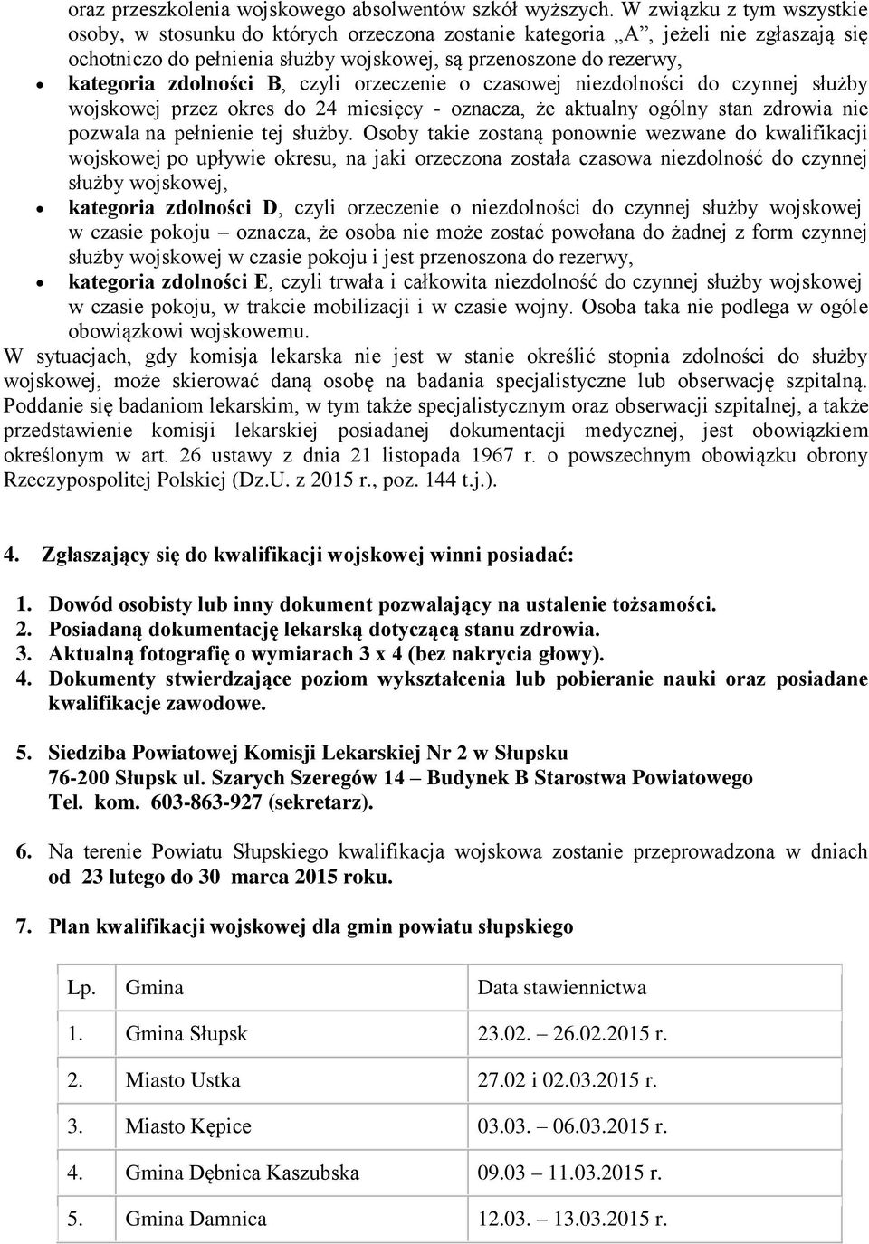 zdolności B, czyli orzeczenie o czasowej niezdolności do czynnej służby wojskowej przez okres do 24 miesięcy - oznacza, że aktualny ogólny stan zdrowia nie pozwala na pełnienie tej służby.