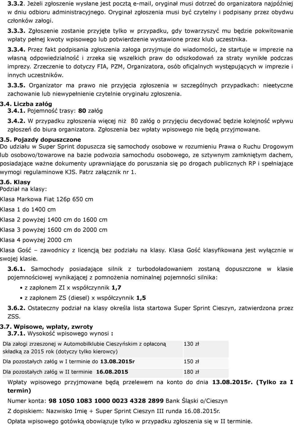 3.3. Zgłoszenie zostanie przyjęte tylko w przypadku, gdy towarzyszyć mu będzie pokwitowanie wpłaty pełnej kwoty wpisowego lub potwierdzenie wystawione przez klub uczestnika. 3.3.4.