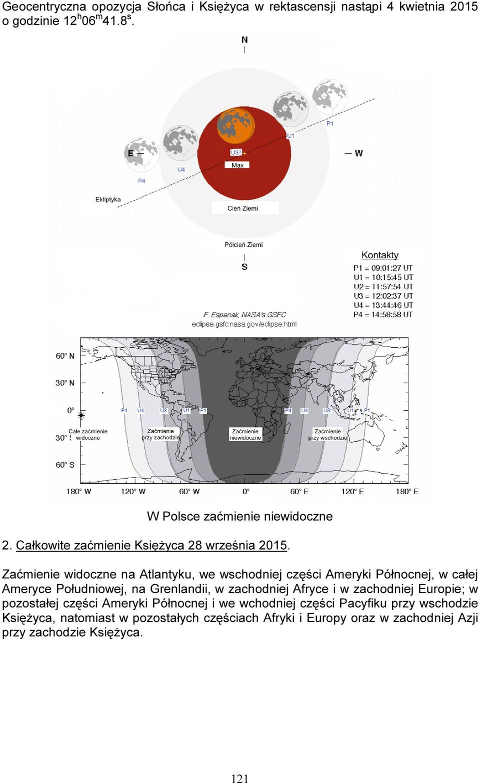 Zaćmienie widoczne na Atlantyku, we wschodniej części Ameryki Północnej, w całej Ameryce Południowej, na Grenlandii, w zachodniej Afryce