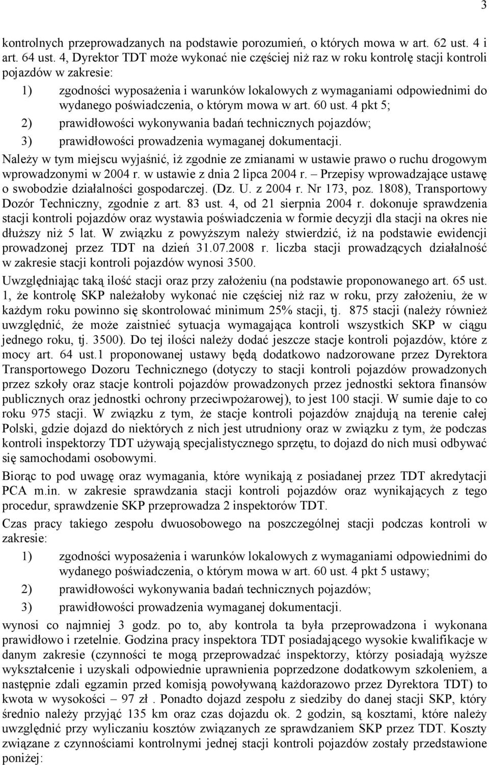 poświadczenia, o którym mowa w art. 60 ust. 4 pkt 5; 2) prawidłowości wykonywania badań technicznych pojazdów; 3) prawidłowości prowadzenia wymaganej dokumentacji.