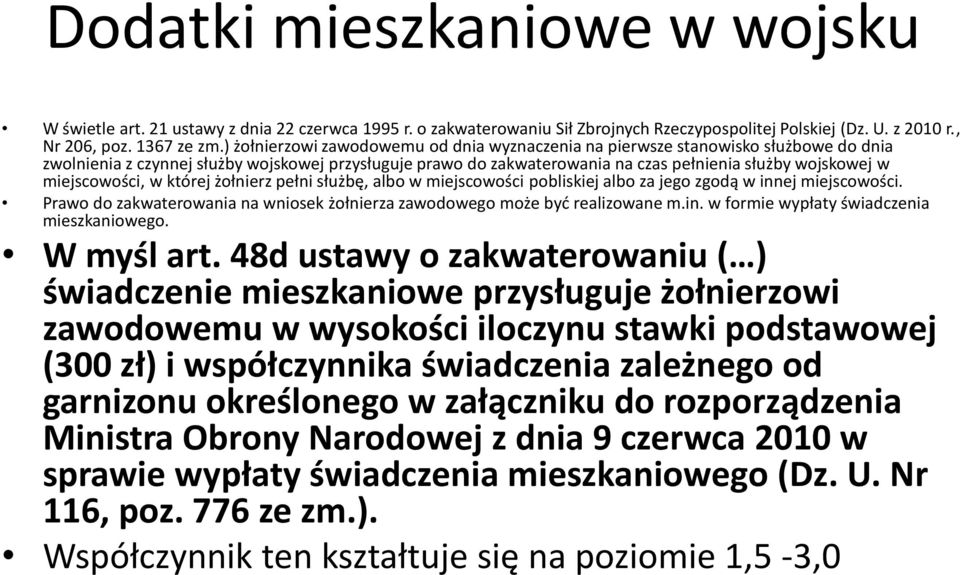 miejscowości, w której żołnierz pełni służbę, albo w miejscowości pobliskiej albo za jego zgodą w innej miejscowości. Prawo do zakwaterowania na wniosek żołnierza zawodowego może być realizowane m.in. w formie wypłaty świadczenia mieszkaniowego.