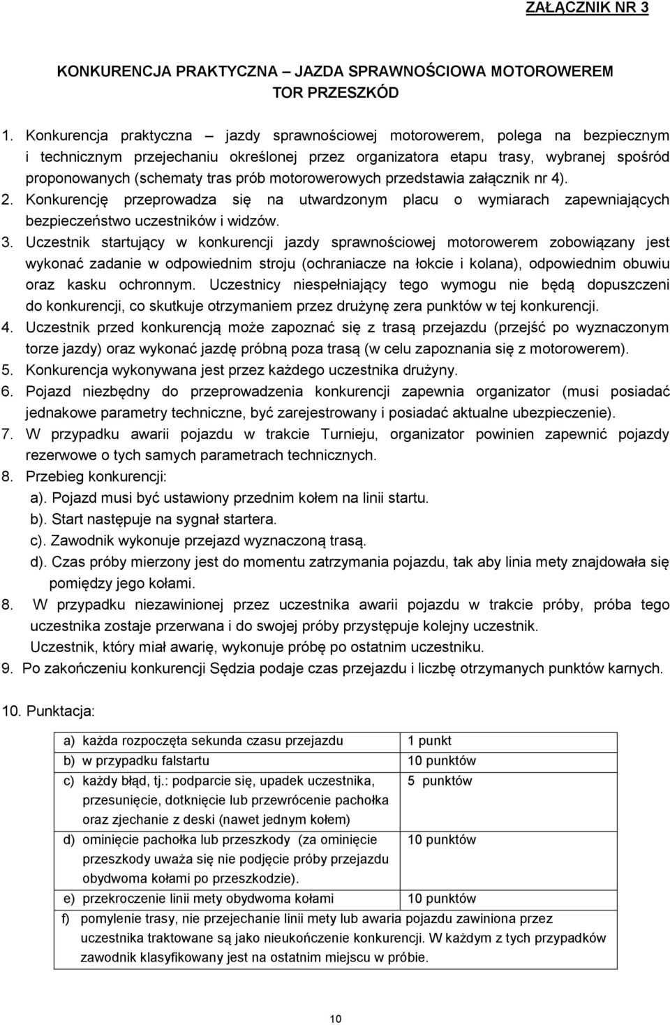 motorowerowych przedstawia załącznik nr 4). 2. Konkurencję przeprowadza się na utwardzonym placu o wymiarach zapewniających bezpieczeństwo uczestników i widzów. 3.