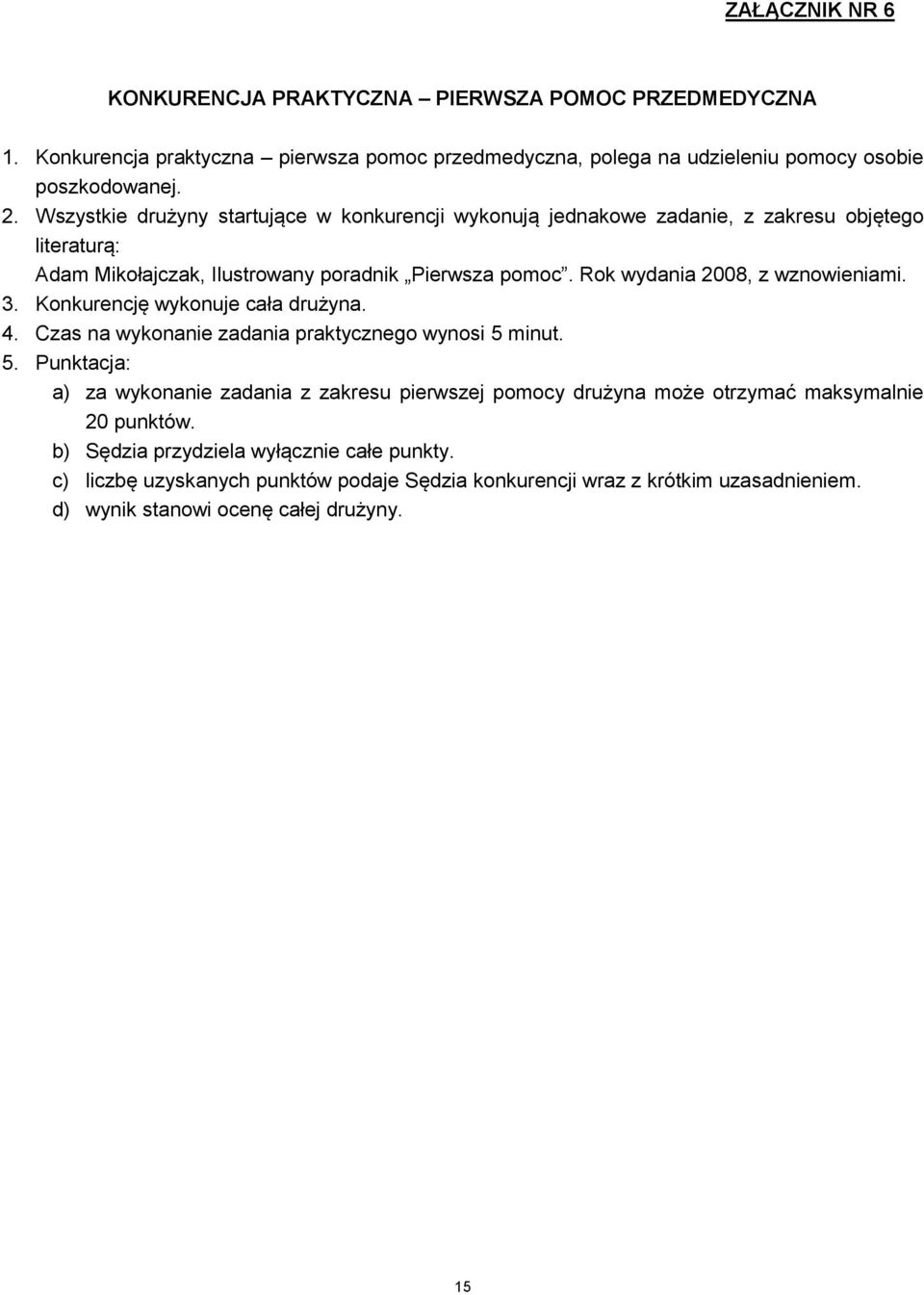 Rok wydania 2008, z wznowieniami. 3. Konkurencję wykonuje cała drużyna. 4. Czas na wykonanie zadania praktycznego wynosi 5 