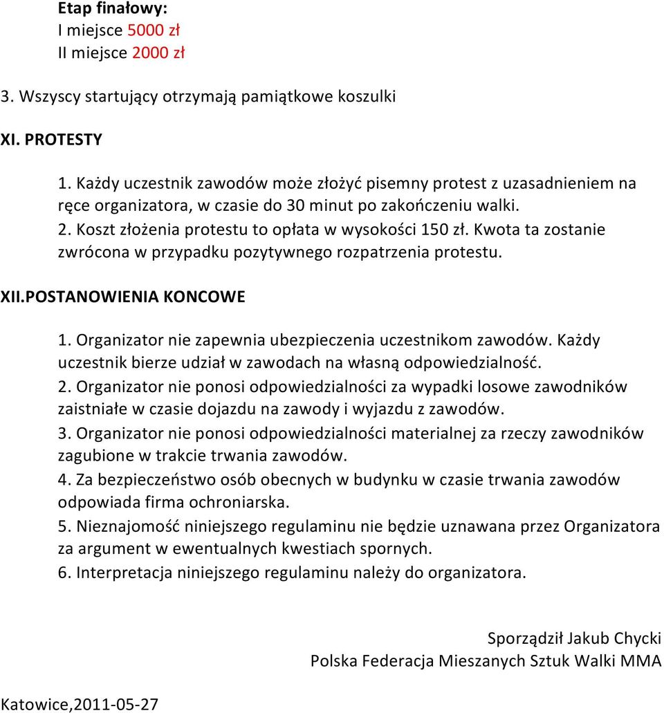 Kwota ta zostanie zwrócona w przypadku pozytywnego rozpatrzenia protestu. XII.POSTANOWIENIA KONCOWE 1. Organizator nie zapewnia ubezpieczenia uczestnikom zawodów.