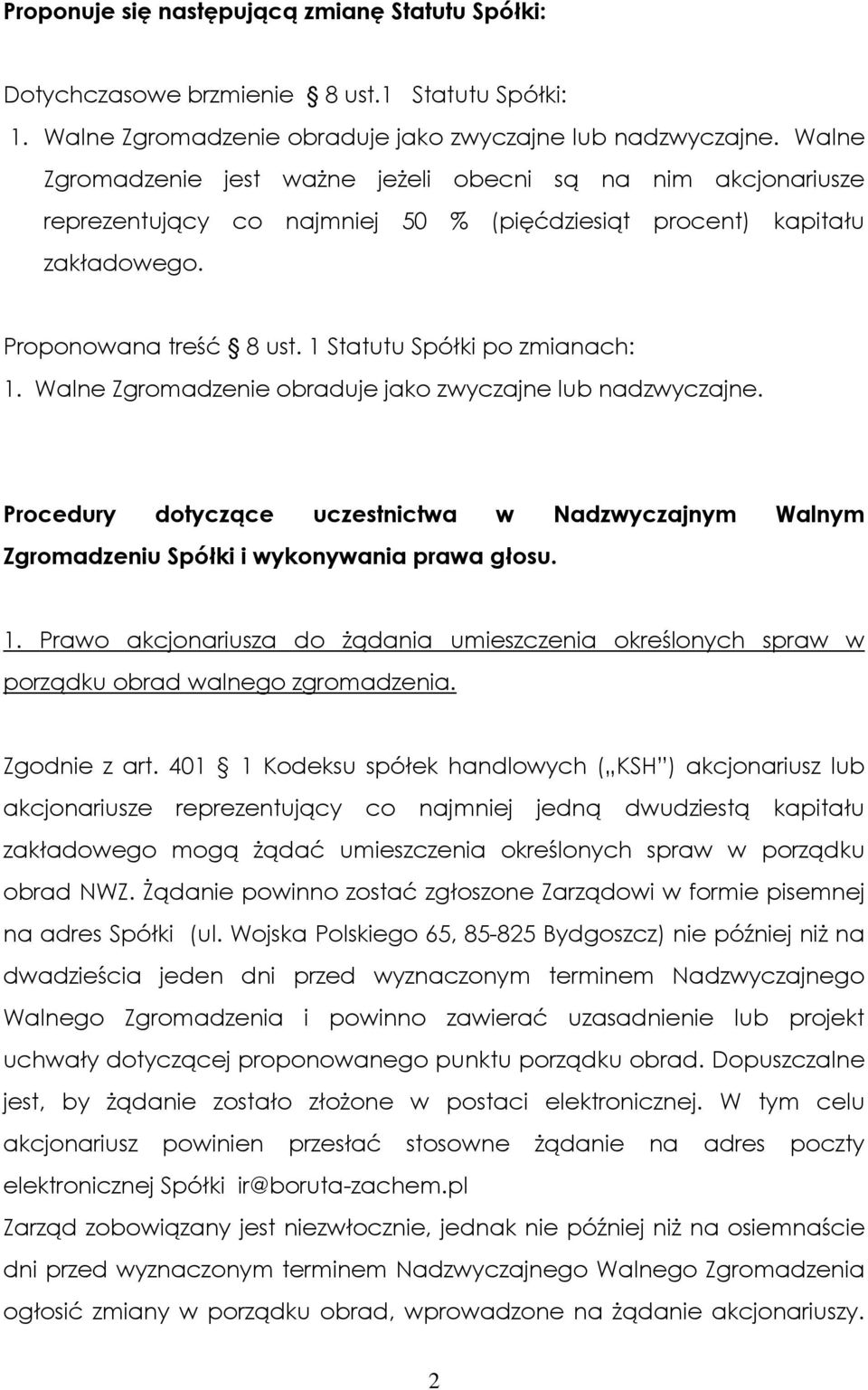 1 Statutu Spółki po zmianach: 1. Walne Zgromadzenie obraduje jako zwyczajne lub nadzwyczajne. Procedury dotyczące uczestnictwa w Nadzwyczajnym Walnym Zgromadzeniu Spółki i wykonywania prawa głosu. 1. Prawo akcjonariusza do żądania umieszczenia określonych spraw w porządku obrad walnego zgromadzenia.