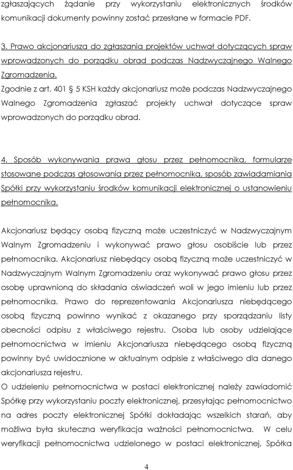 401 5 KSH każdy akcjonariusz może podczas Nadzwyczajnego Walnego Zgromadzenia zgłaszać projekty uchwał dotyczące spraw wprowadzonych do porządku obrad. 4.