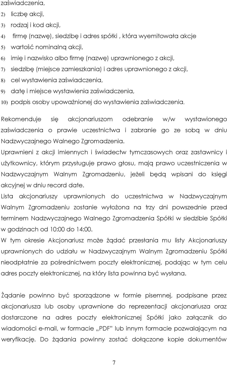 wystawienia zaświadczenia. Rekomenduje się akcjonariuszom odebranie w/w wystawionego zaświadczenia o prawie uczestnictwa i zabranie go ze sobą w dniu Nadzwyczajnego Walnego Zgromadzenia.