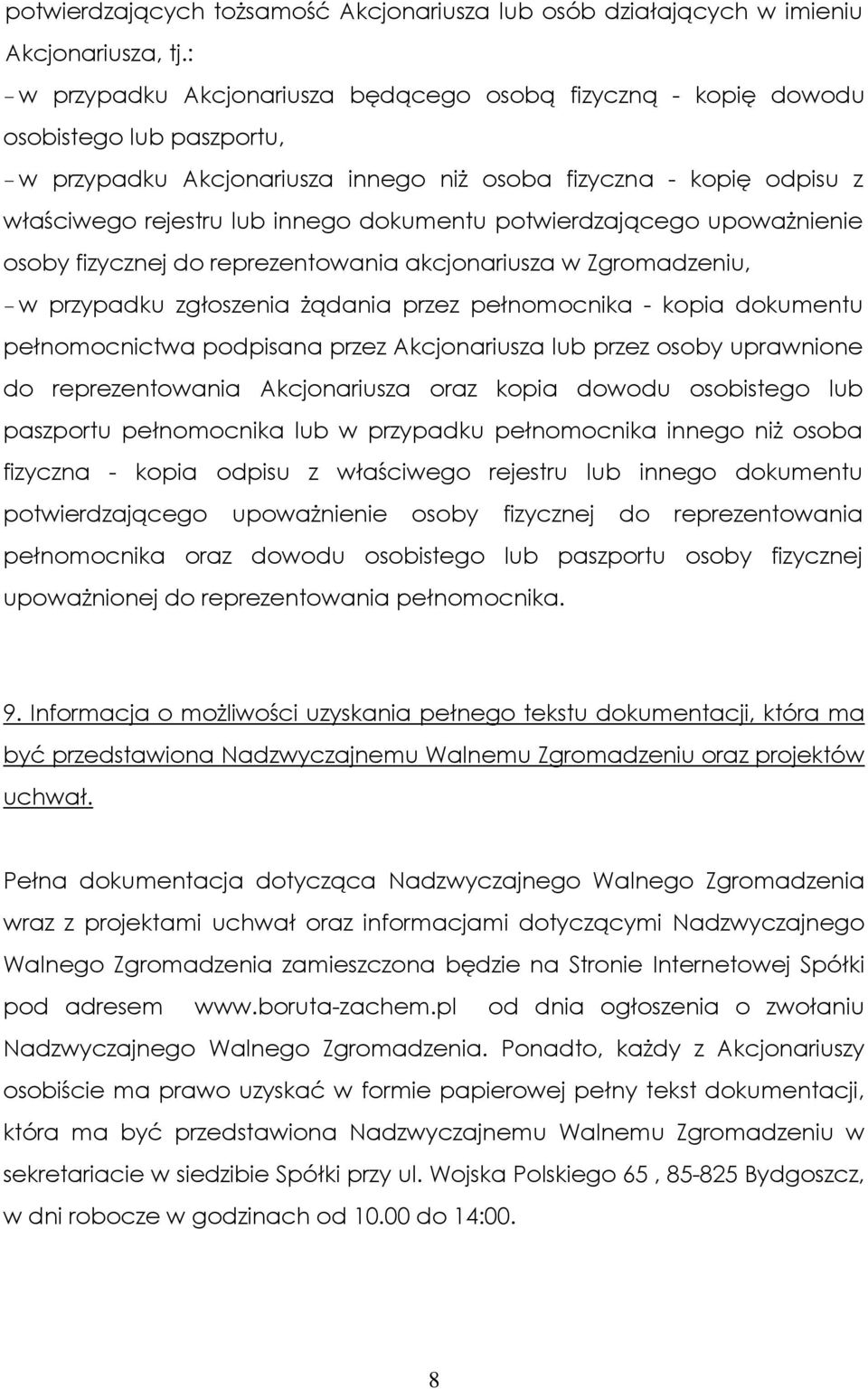 dokumentu potwierdzającego upoważnienie osoby fizycznej do reprezentowania akcjonariusza w Zgromadzeniu, - w przypadku zgłoszenia żądania przez pełnomocnika - kopia dokumentu pełnomocnictwa podpisana