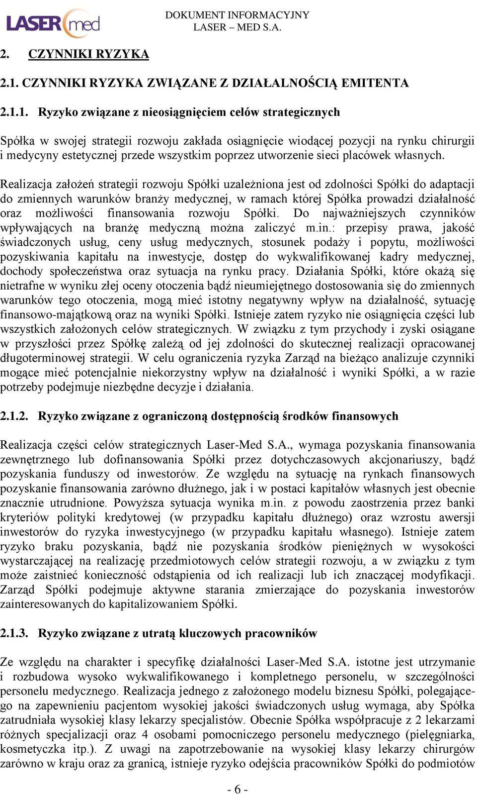 1. Ryzyko związane z nieosiągnięciem celów strategicznych Spółka w swojej strategii rozwoju zakłada osiągnięcie wiodącej pozycji na rynku chirurgii i medycyny estetycznej przede wszystkim poprzez