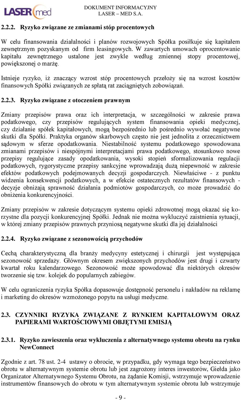 Istnieje ryzyko, iż znaczący wzrost stóp procentowych przełoży się na wzrost kosztów finansowych Spółki związanych ze spłatą rat zaciągniętych zobowiązań. 2.2.3.