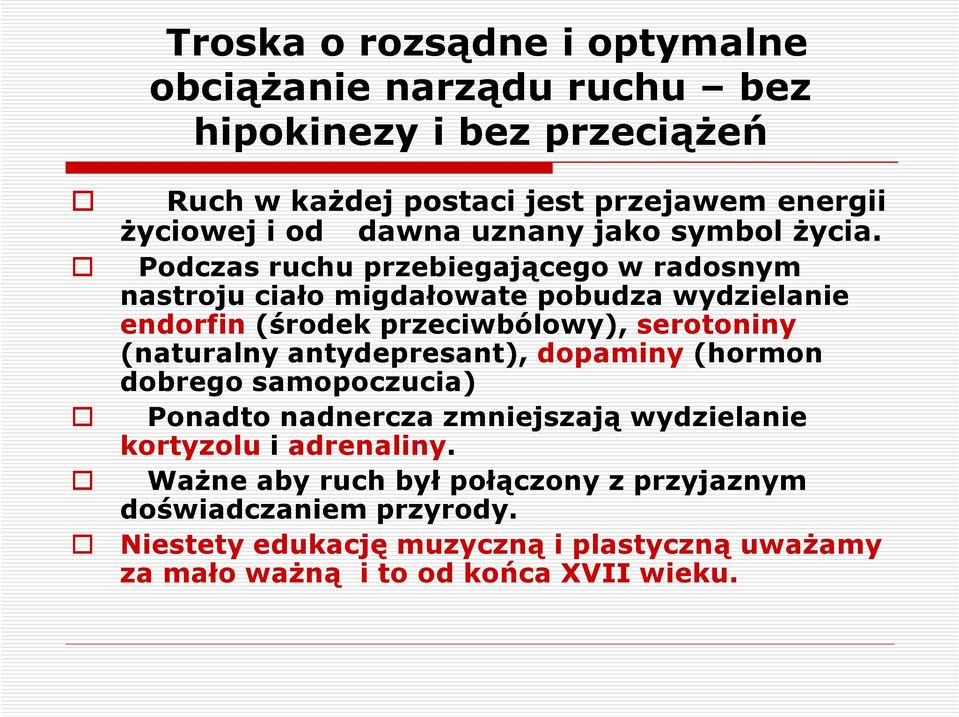 Podczas ruchu przebiegającego w radosnym nastroju ciało migdałowate pobudza wydzielanie endorfin (środek przeciwbólowy), serotoniny (naturalny